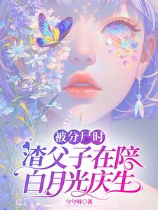 在线寻找被分尸时，渣父子在陪白月光庆生小说的无删减版本