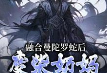 哪里能找到融合曼陀罗蛇后，废柴奶妈成神了小说的最新更新和免费章节？-牛皮文学