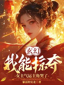 求推荐可以免费阅读玄幻：我能掠夺女主气运主角哭了小说的网站